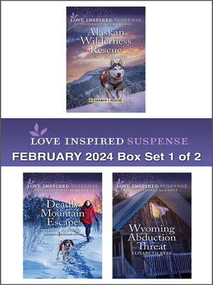 cover image of Love Inspired Suspense February 2024 Box Set--1 of 2/Alaskan Wilderness Rescue/Deadly Mountain Escape/Wyoming Abduction Threat